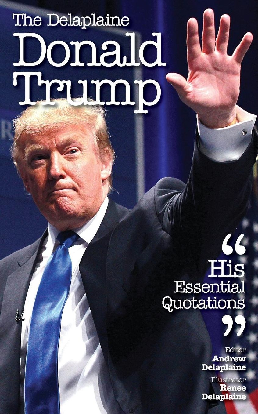 The Delaplaine DONALD TRUMP - His Essential Quotations