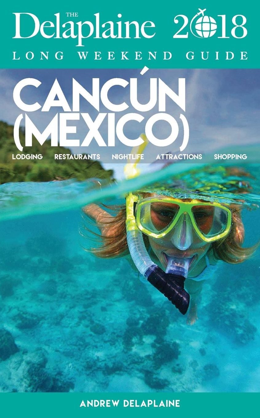 CANCUN - The Delaplaine 2018 Long Weekend Guide