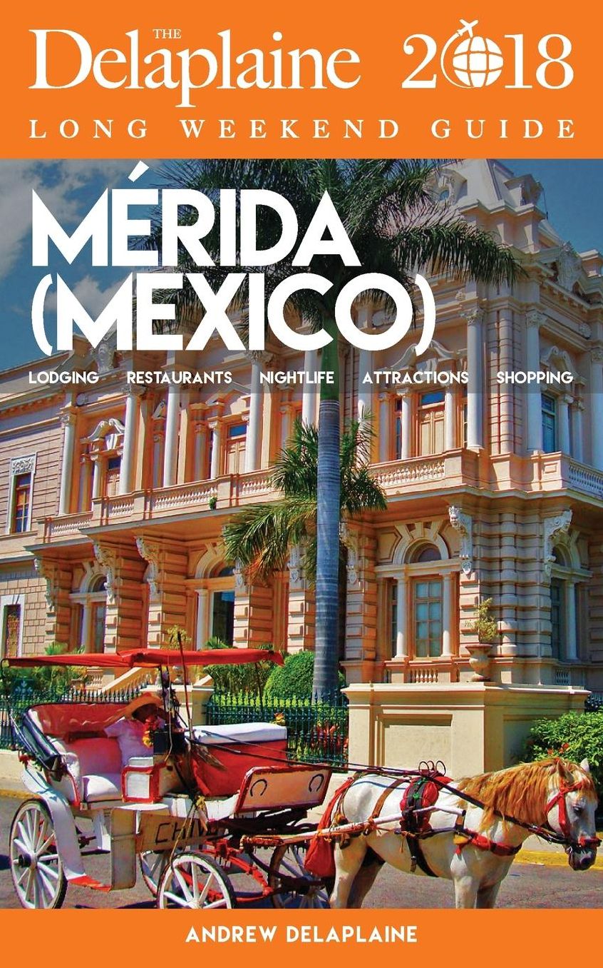 MERIDA (Mexico) - The Delaplaine 2018 Long Weekend Guide
