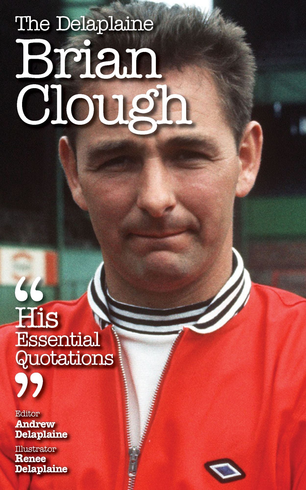 The Delplaine BRIAN CLOUGH - His Essential Quotations