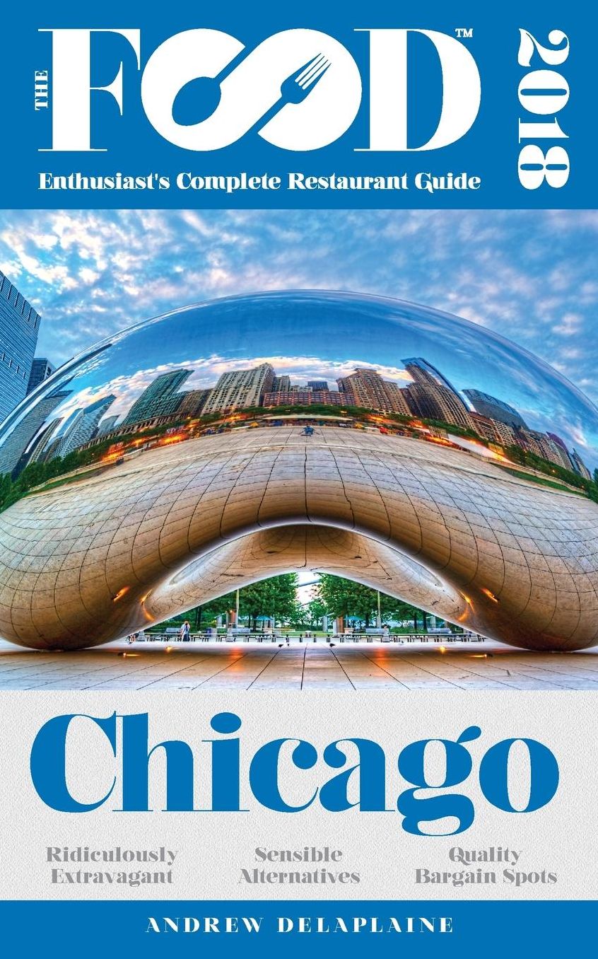 CHICAGO - 2018 - The Food Enthusiast's Complete Restaurant Guide