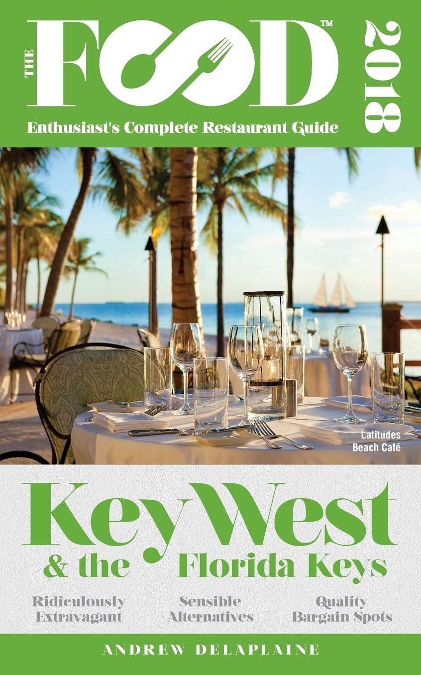 KEY WEST & THE FLORIDA KEYS - 2018 - The Food Enthusiast's Complete Restaurant Guide