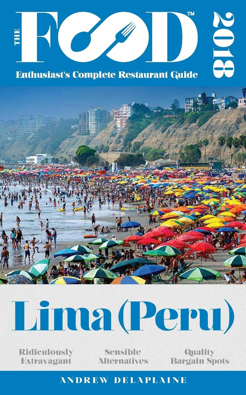 LIMA (Peru) - 2018 - The Food Enthusiast's Complete Restaurant Guide