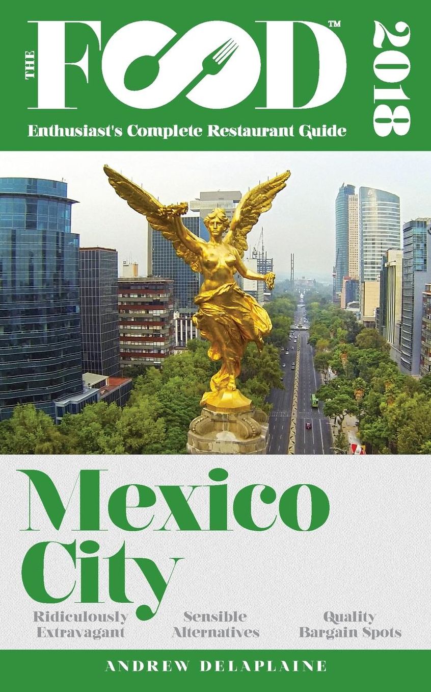 MEXICO CITY - 2018 - The Food Enthusiast's Complete Restaurant Guide