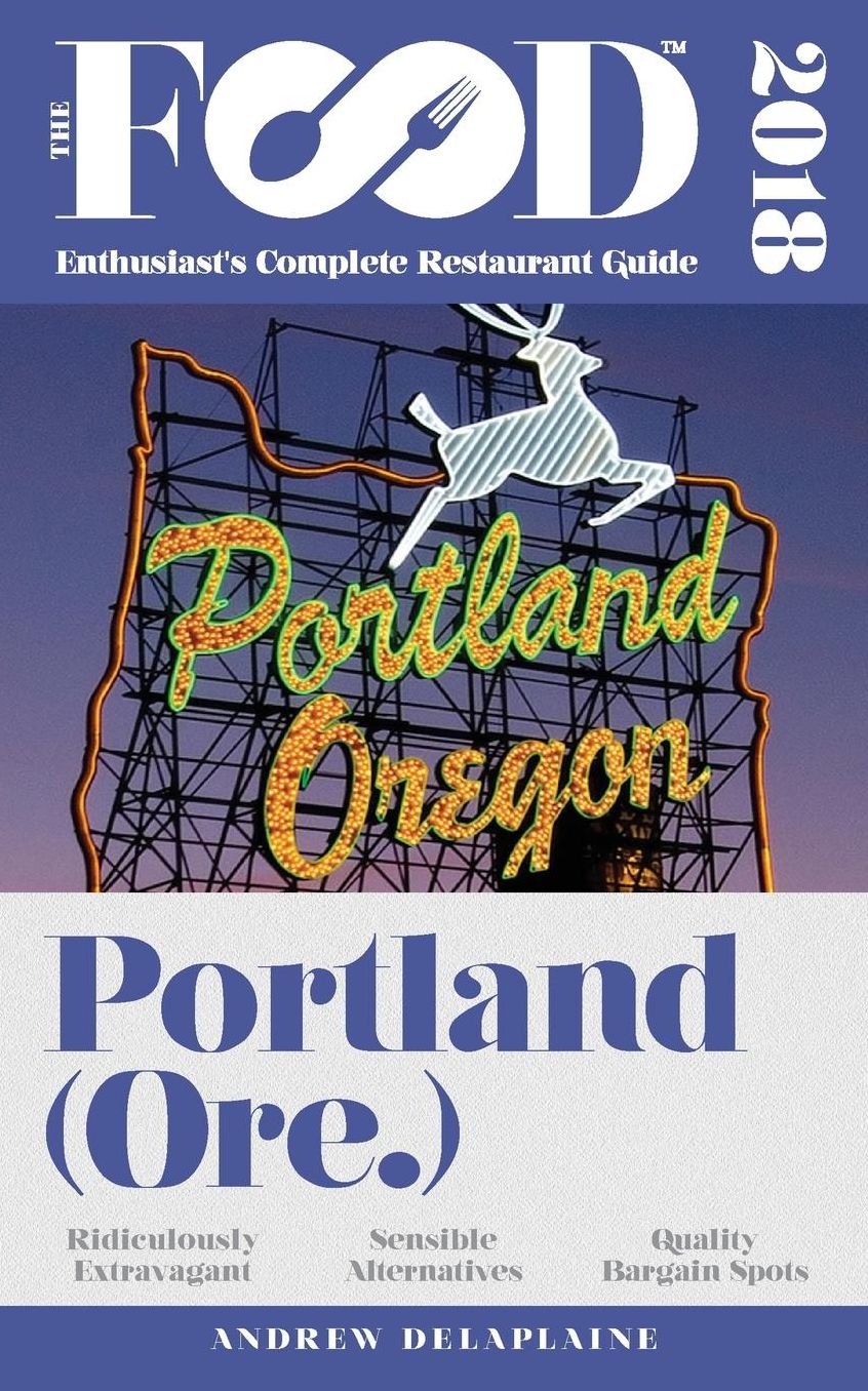 PORTLAND - 2018 - The Food Enthusiast's Complete Restaurant Guide