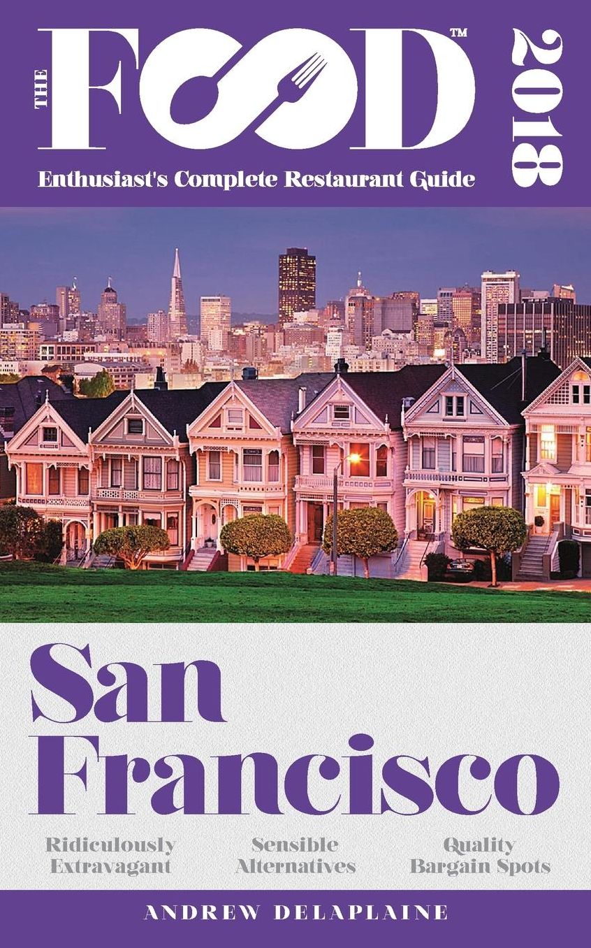 SAN FRANCISCO - 2018 - The Food Enthusiast's Complete Restaurant Guide