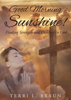 Good Morning Sunshine!: Finding Strength and Comfort in God