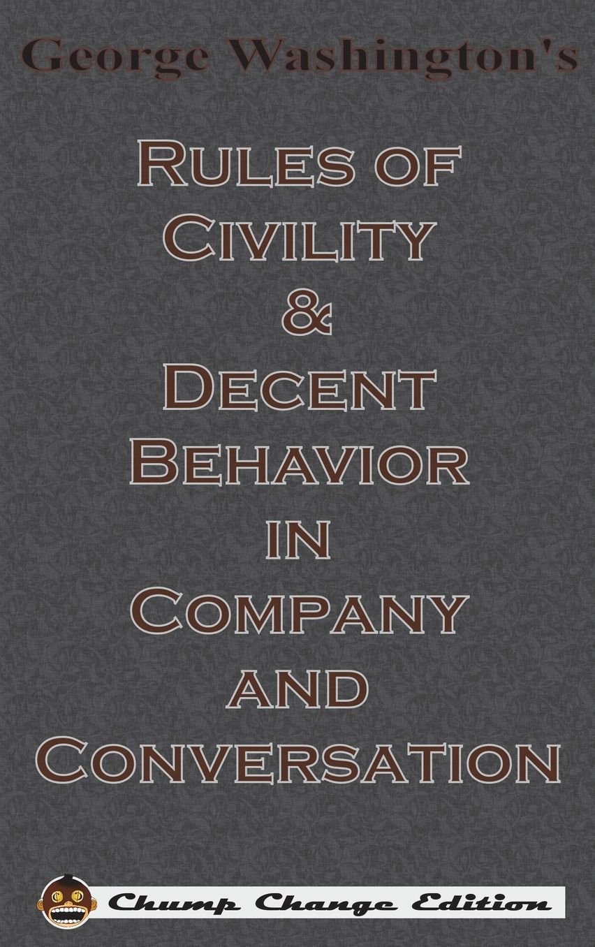 George Washington's Rules of Civility & Decent Behavior in Company and Conversation (Chump Change Edition)