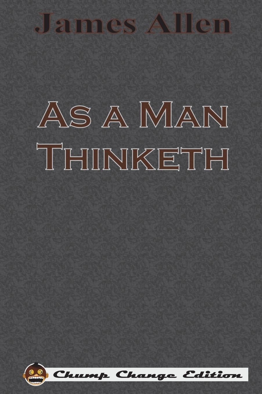 As a Man Thinketh (Chump Change Edition)