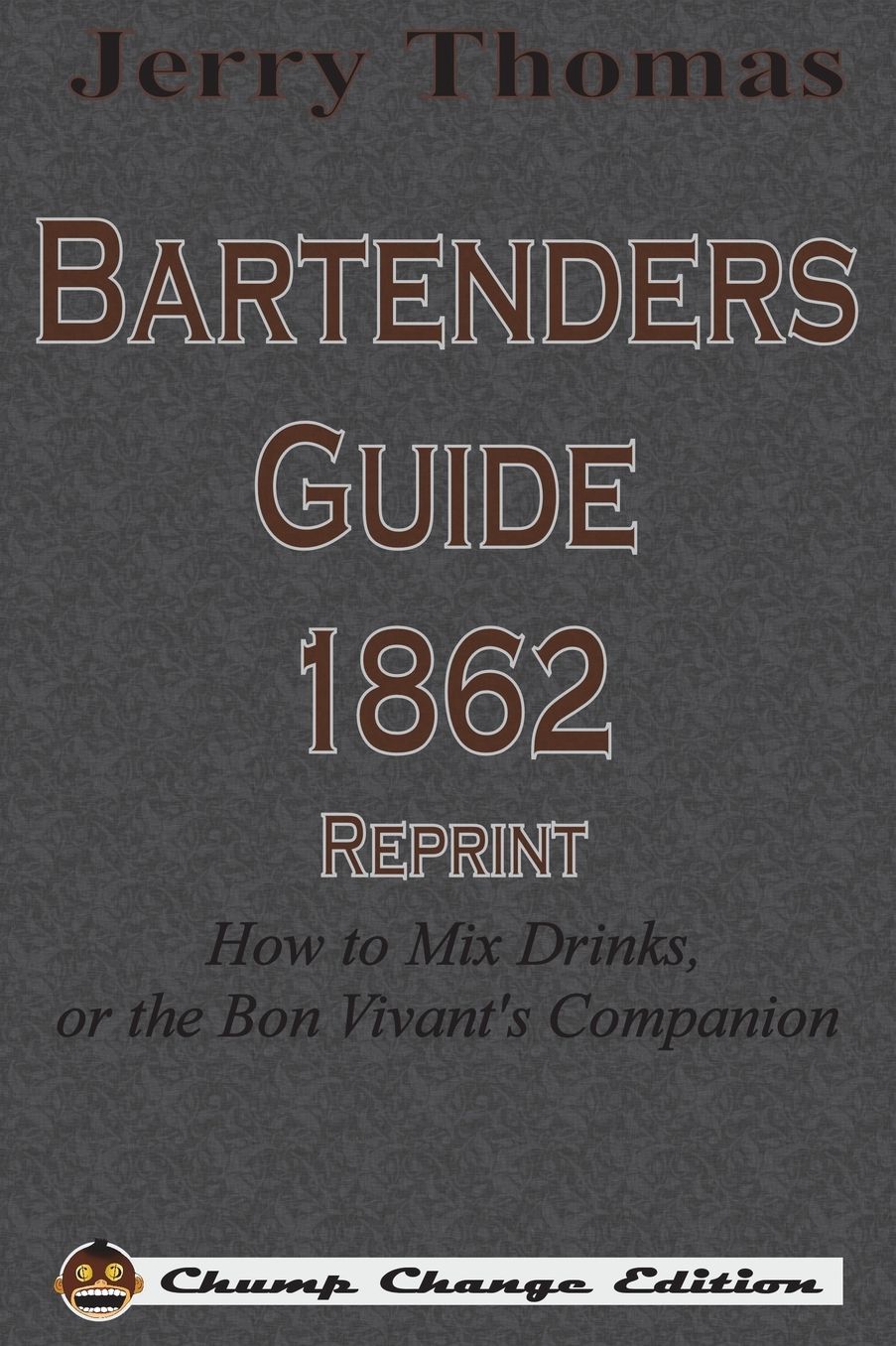 Jerry Thomas Bartenders Guide 1862 Reprint: How to Mix Drinks, or the Bon Vivant's Companion
