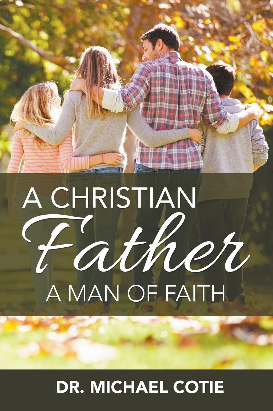A Christian Father, A Man of Faith: Dr. Michael Cotie