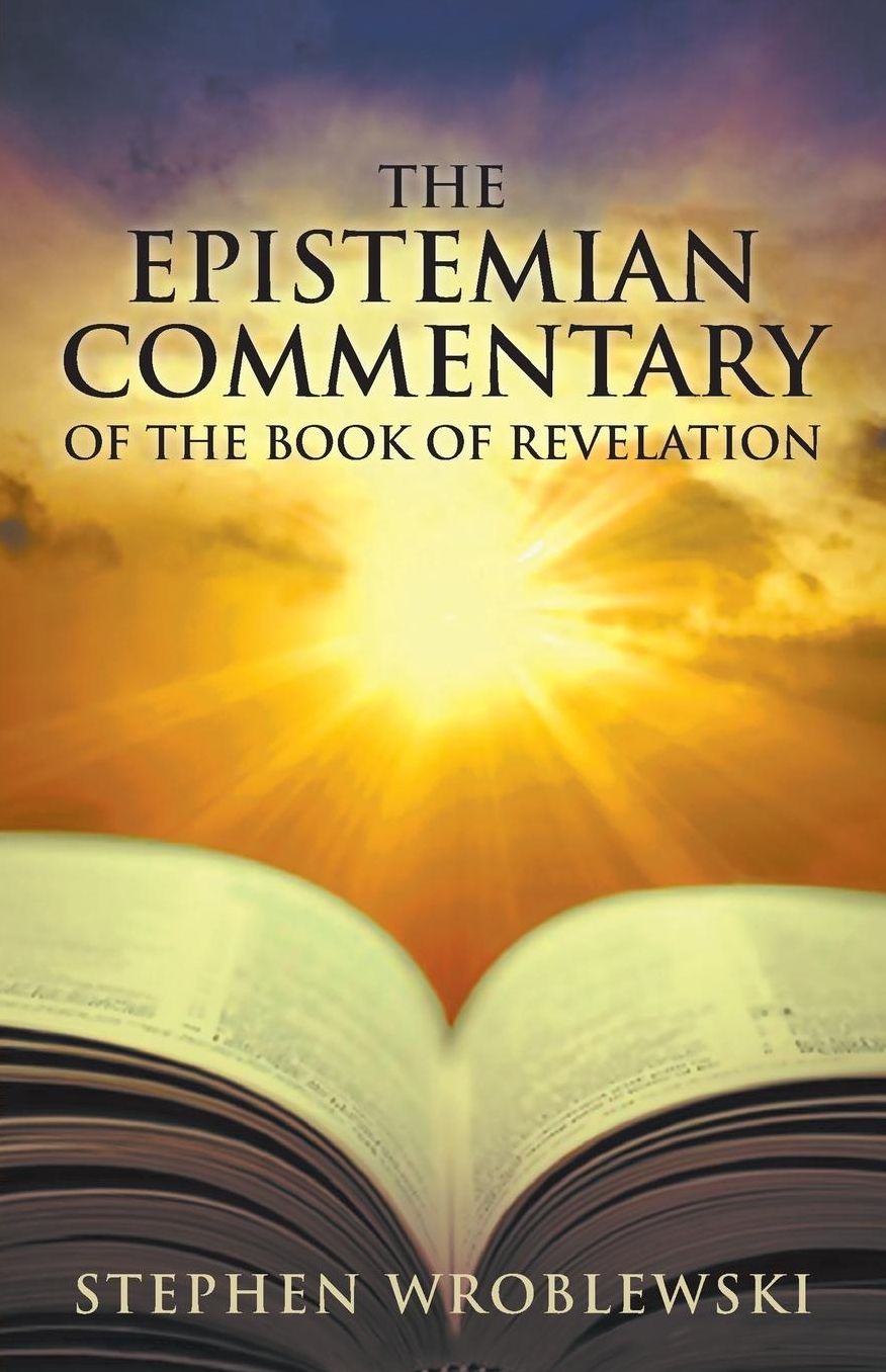 The Epistemian Commentary of the Book of Revelation: Stephen Wroblewski