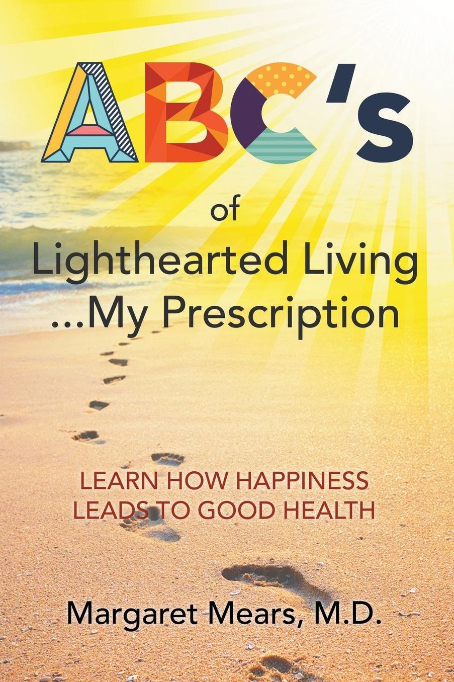 ABC's of Lighthearted Living ... My Prescription: Learn How Happiness Leads To Good Health - Alternative Medicine