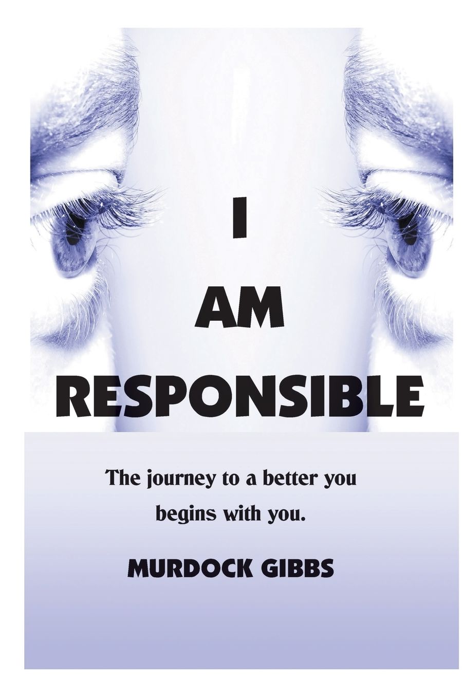 I AM RESPONSIBLE: THE ROAD TO A BETTER YOU BEGINS WITH YOU