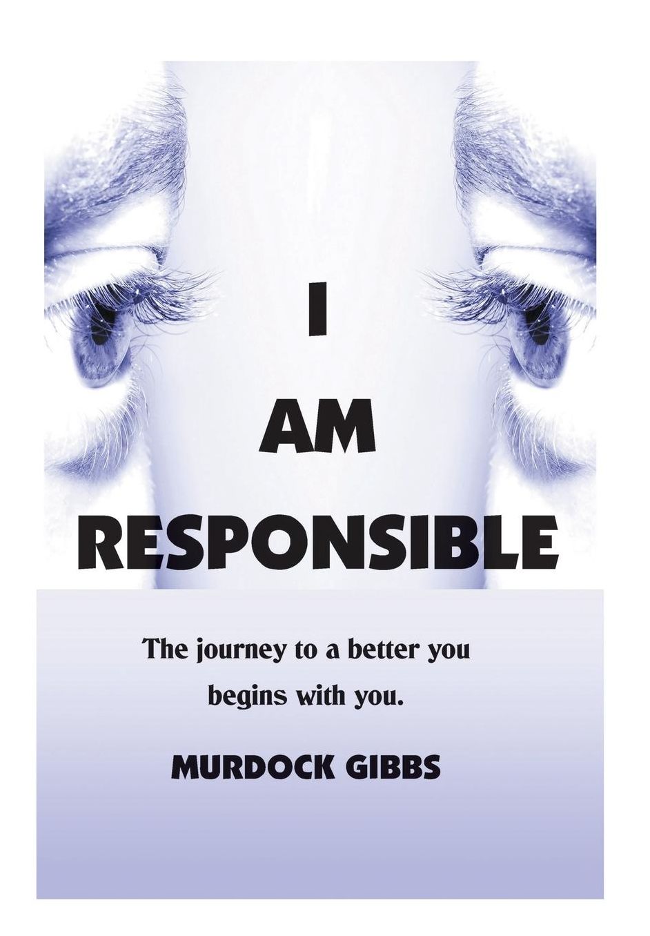 I AM RESPONSIBLE: THE ROAD TO A BETTER YOU BEGINS WITH YOU