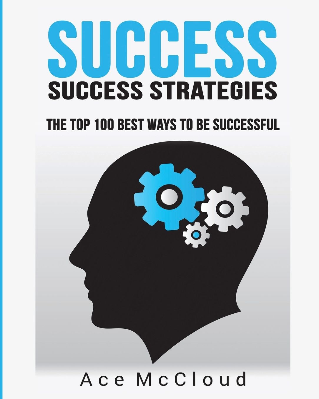 Success: Success Strategies: The Top 100 Best Ways To Be Successful