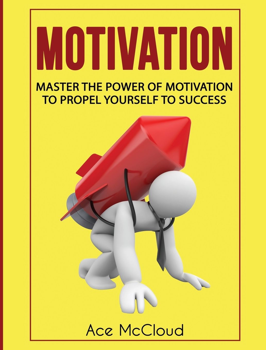 Motivation: Master The Power Of Motivation To Propel Yourself To Success