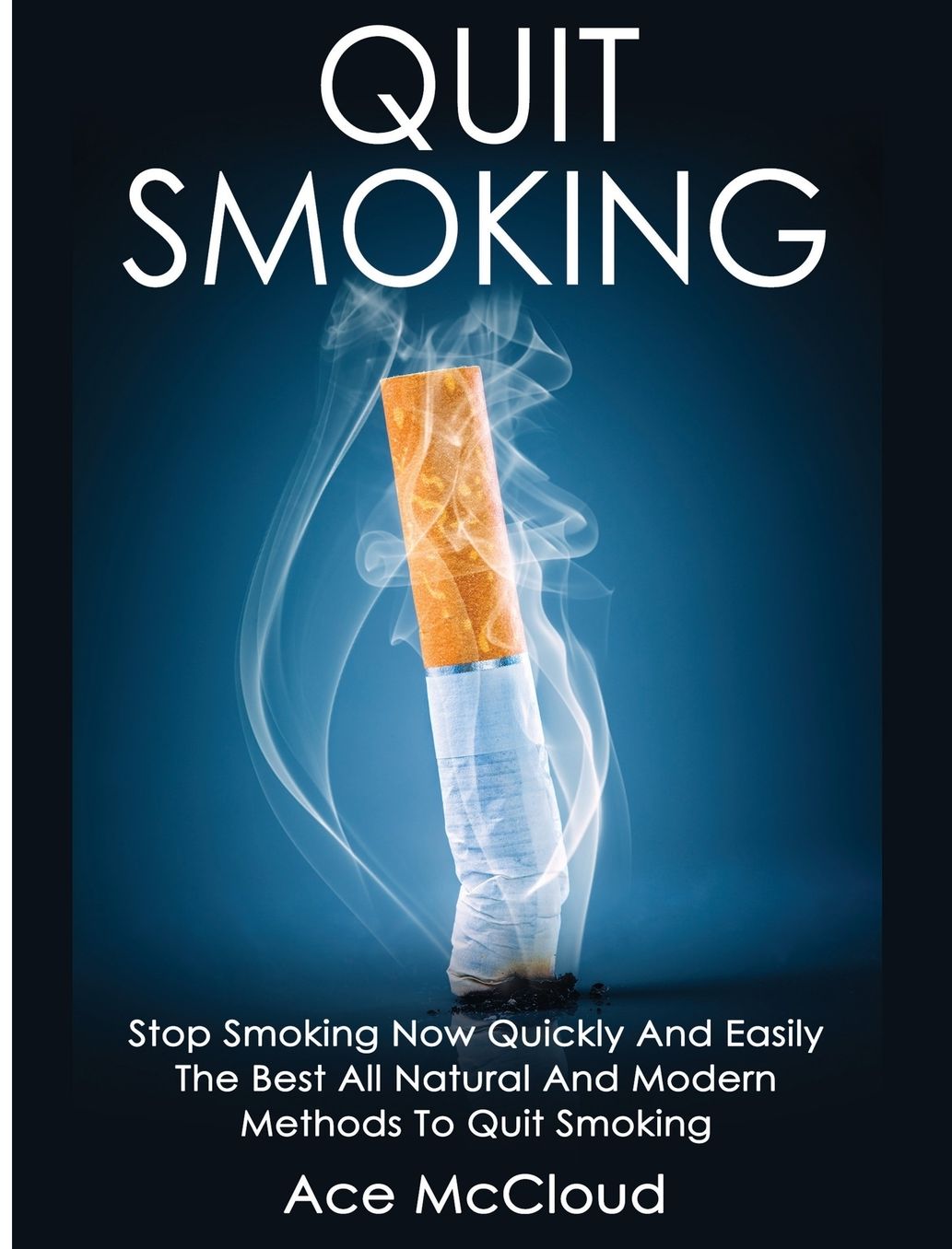 Quit Smoking: Stop Smoking Now Quickly And Easily: The Best All Natural And Modern Methods To Quit Smoking