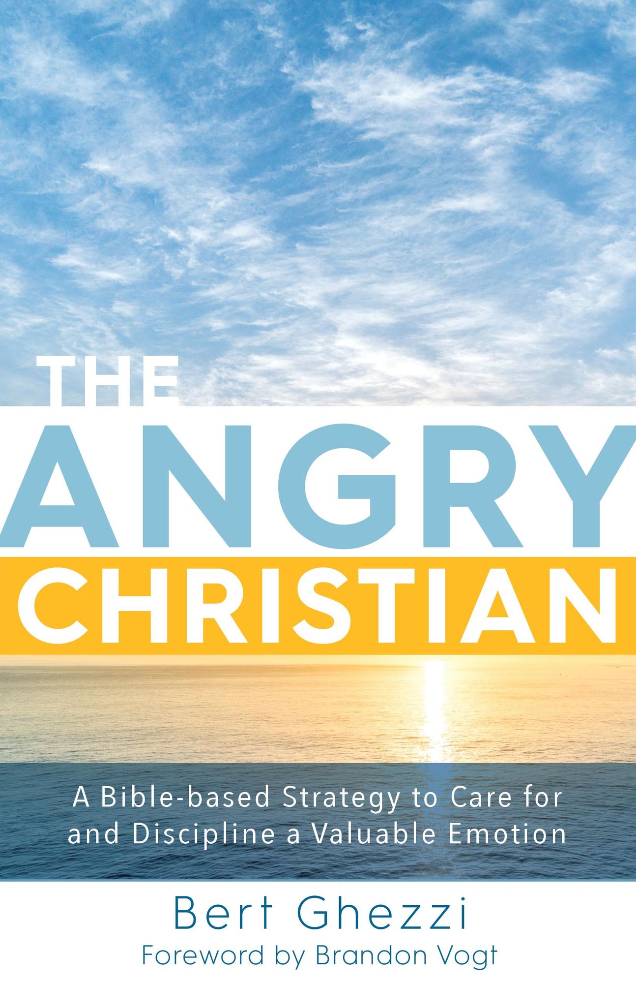 The Angry Christian: A Bible-based Strategy to Care for and Discipline a Valuable Emotion