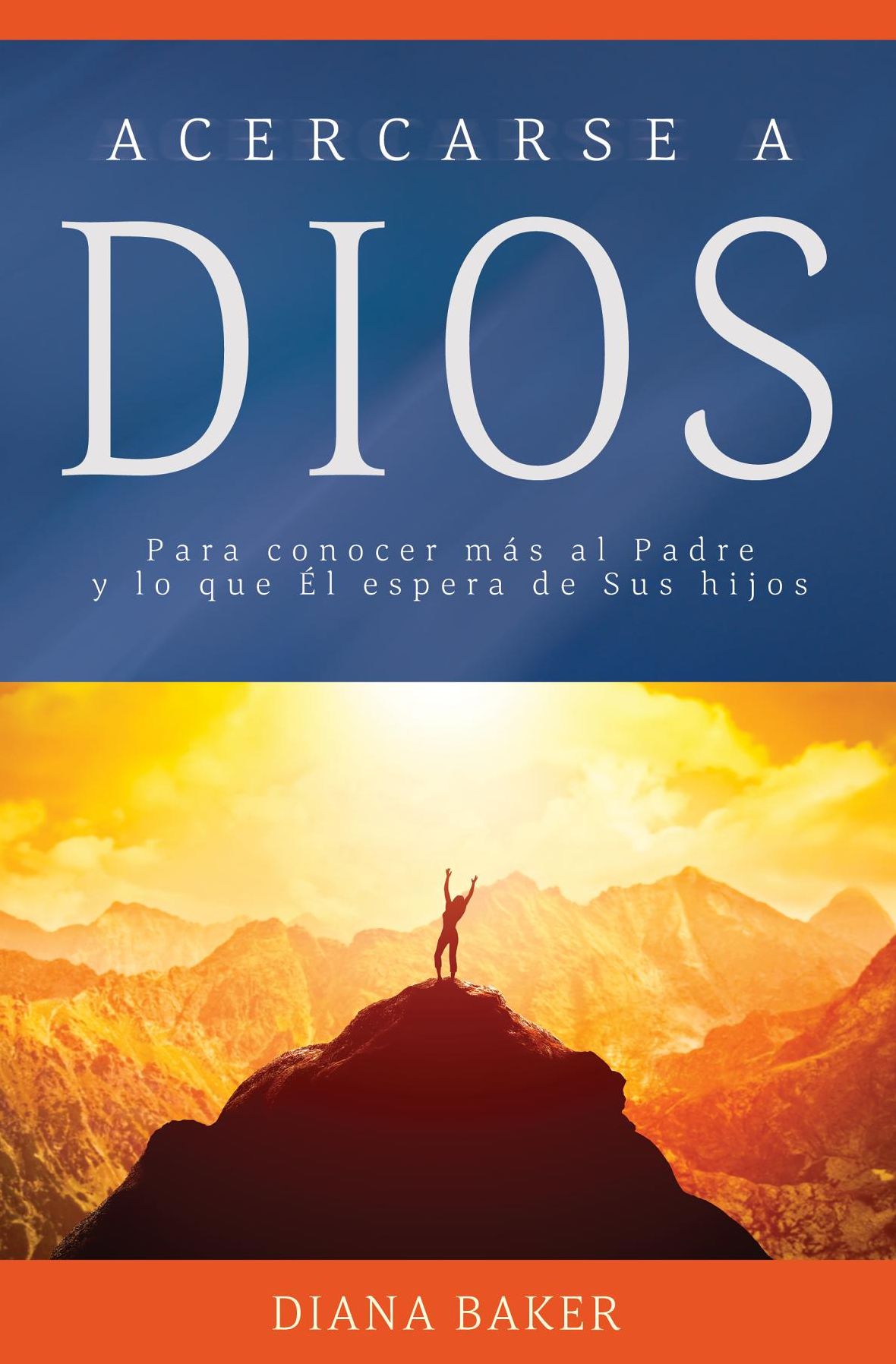 Acercarse a Dios: Para conocer más al Padre y lo que Él espera de Sus hijos
