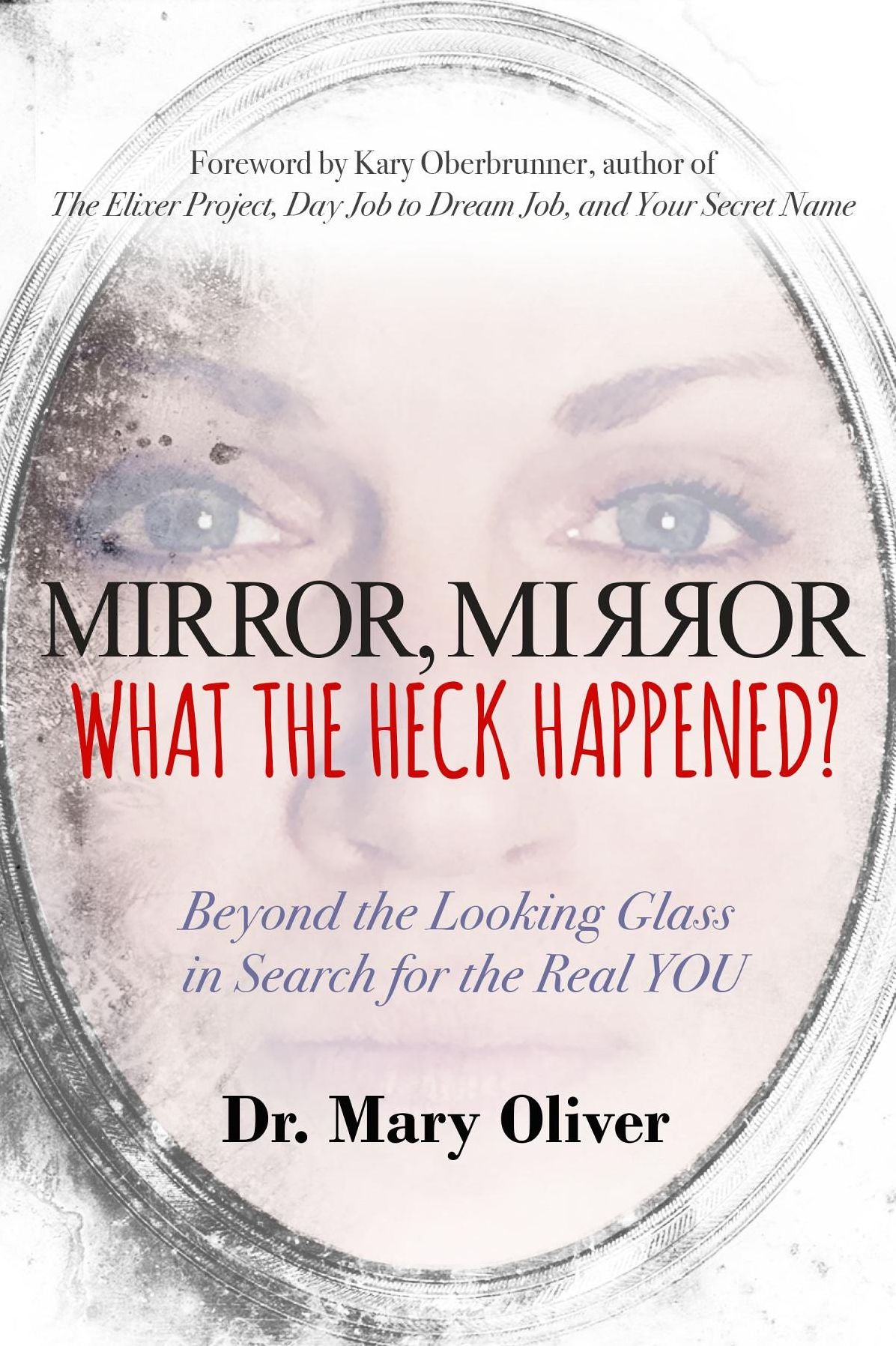 Mirror, Mirror, What the Heck Happened?: Beyond the Looking Glass in Search for the Real YOU