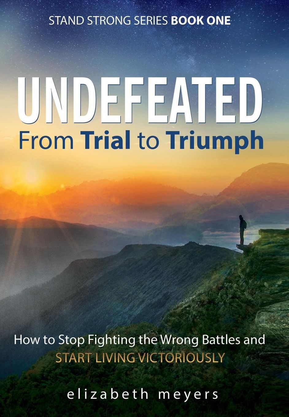UNDEFEATED: From Trial to Triumph--How to Stop Fighting the Wrong Battles and Start Living Victoriously