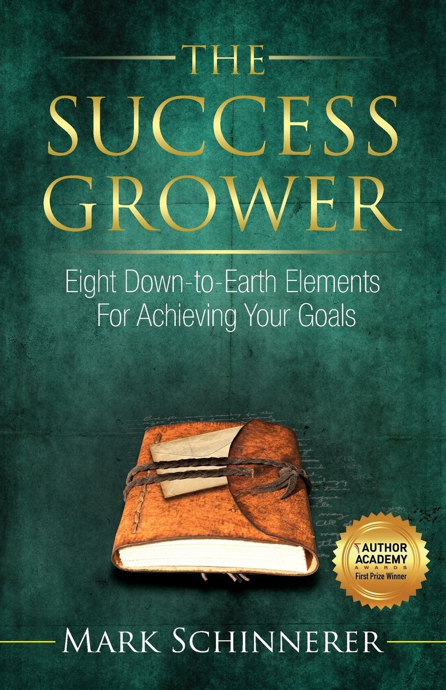 The Success Grower: Eight Down-To-Earth Elements for Achieving Your Goals