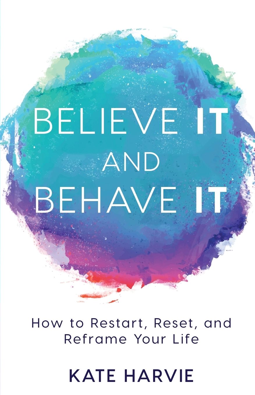 Believe It and Behave It: How to Restart, Reset, and Reframe Your Life