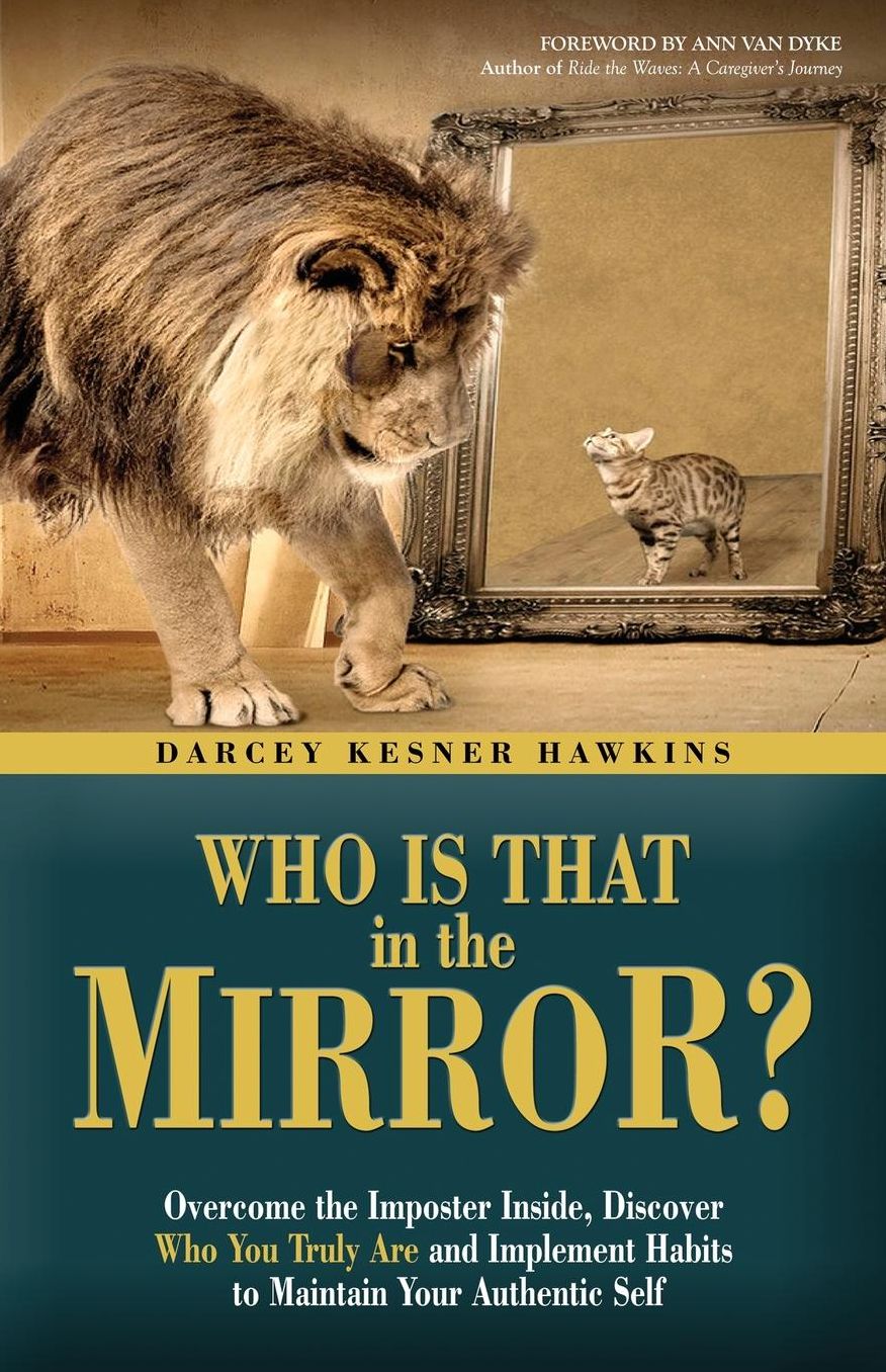 Who is That in The Mirror?: Overcome the Imposter Inside, Discover Who You Truly Are, and Implement Habits to Maintain Your Authentic Self