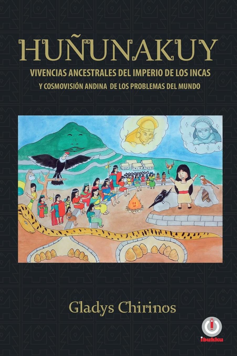 Huï¿½unakuy: Vivencias ancestrales del imperio de los incas y cosmovisiï¿½n andina de los problemas del mundo
