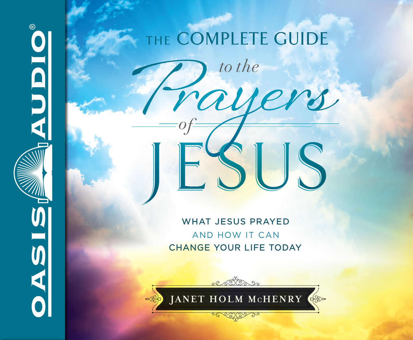 The Complete Guide to the Prayers of Jesus: What Jesus Prayed and How it Can Change Your LIfe Today