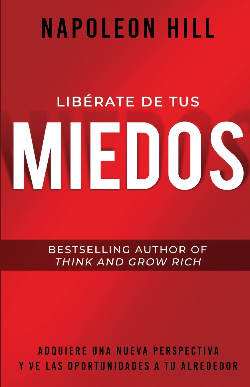 Libérate De Tus Miedos (Freedom from Your Fears): Adquiere Una Nueva Perspectiva Y Ve Las Oportunidades A Tu Alrededor