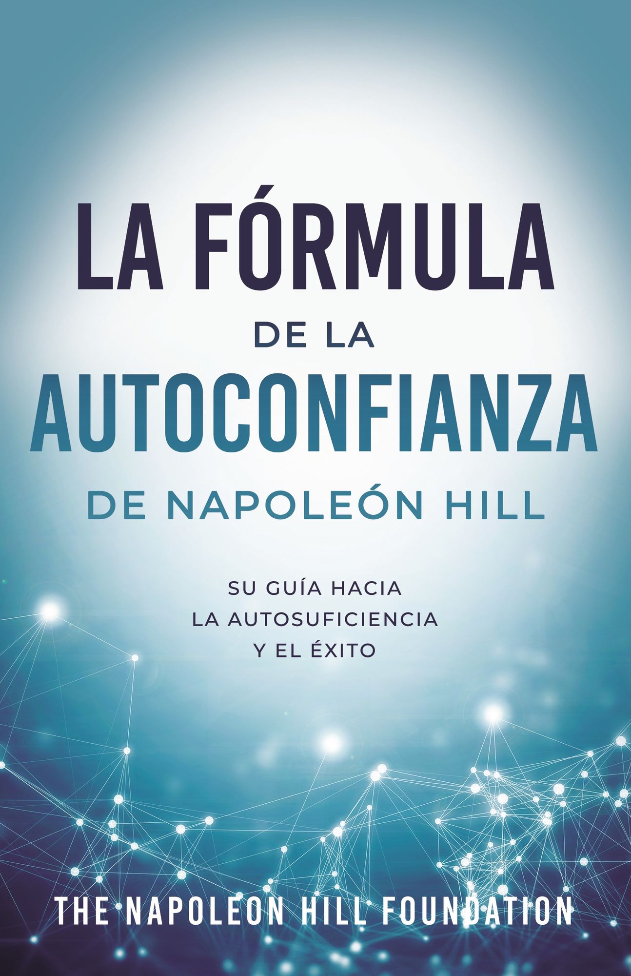 La Fórmula De La Autoconfianza De Napoleón Hill (Napoleon Hill's Self-Confidence Formula): Su Guía Hacia La Autosuficiencia Y El Éxito
