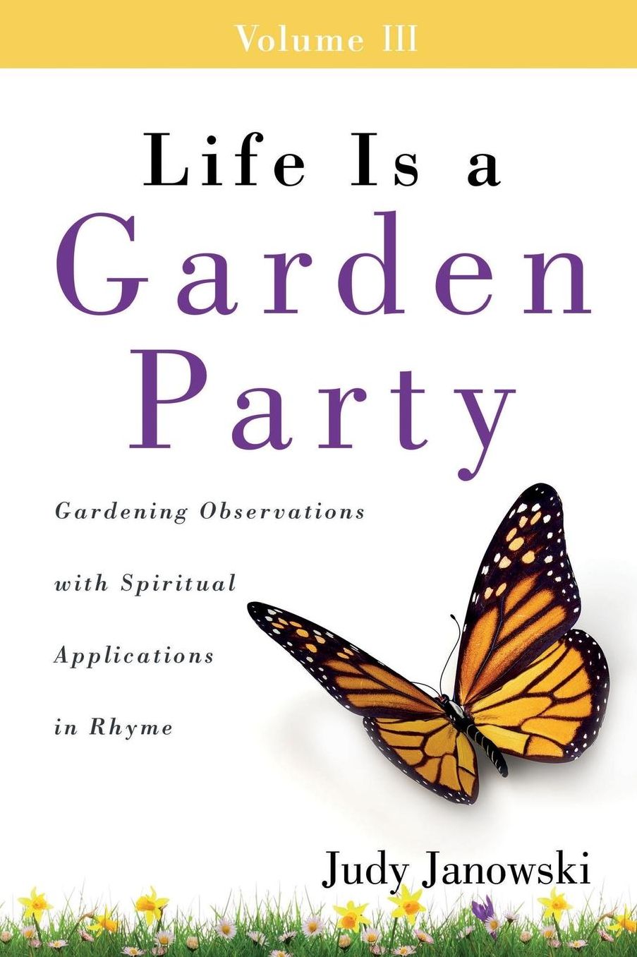 Life Is a Garden Party, Volume III: Gardening Observations with Spiritual Applications in Rhyme