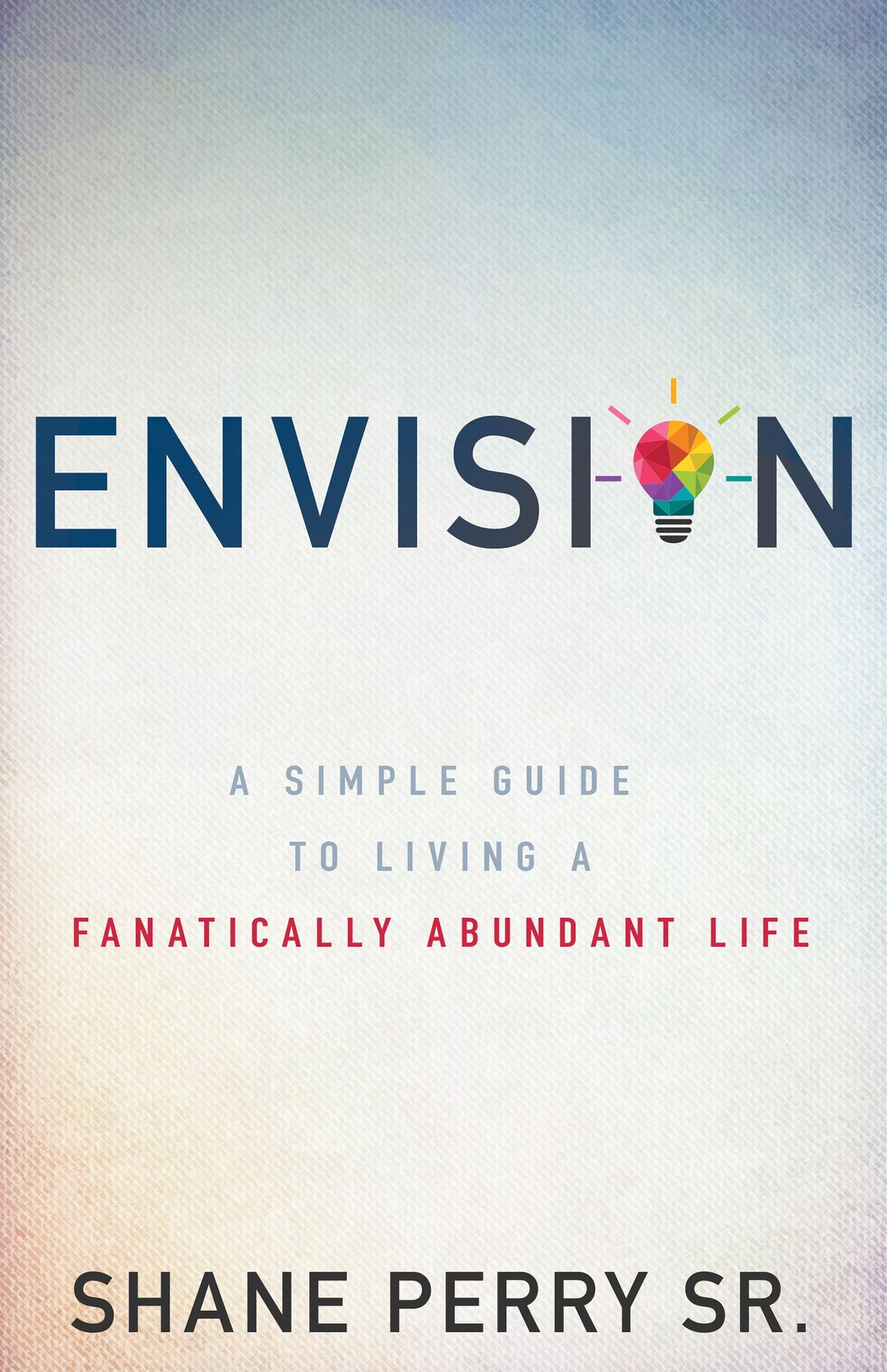 Envision: A Simple Guide to Living a Fanatically Abundant Life