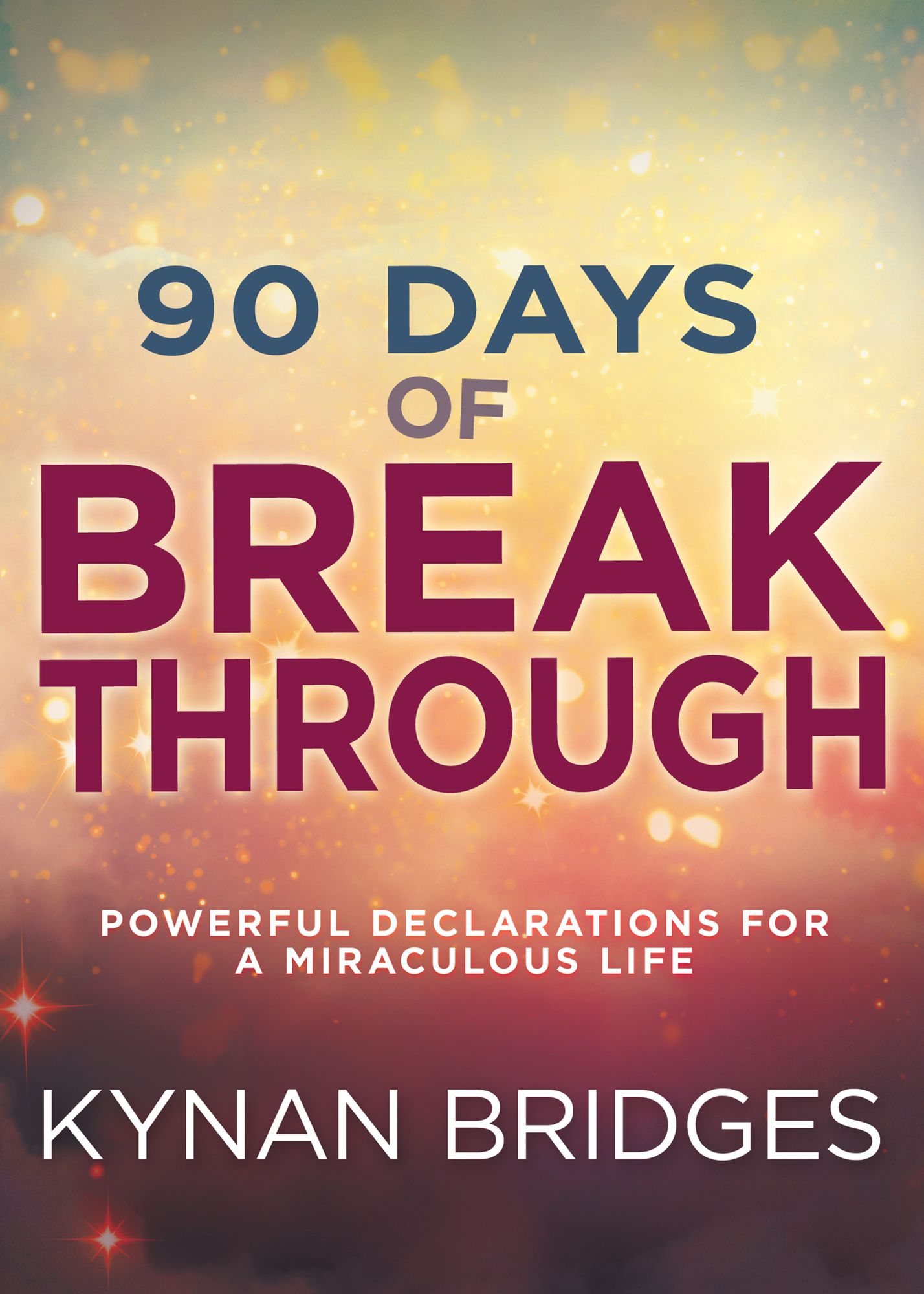 Ninety Days of Breakthrough: Powerful Declarations for a Miraculous Life
