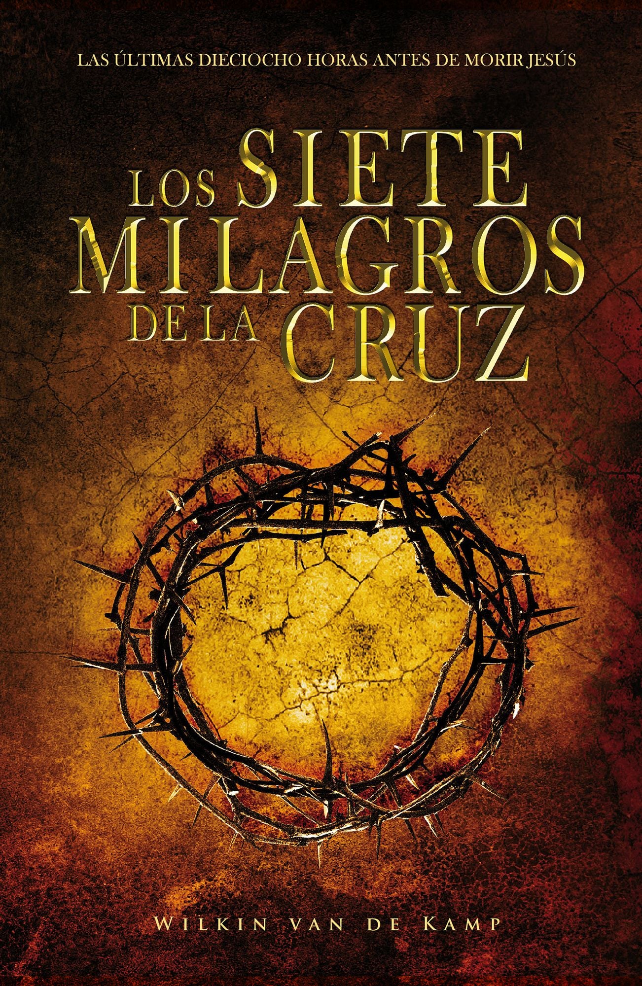 Los Siete Milagros de la Cruz: Las ultimas dieciocho horas antes de morir Jesus