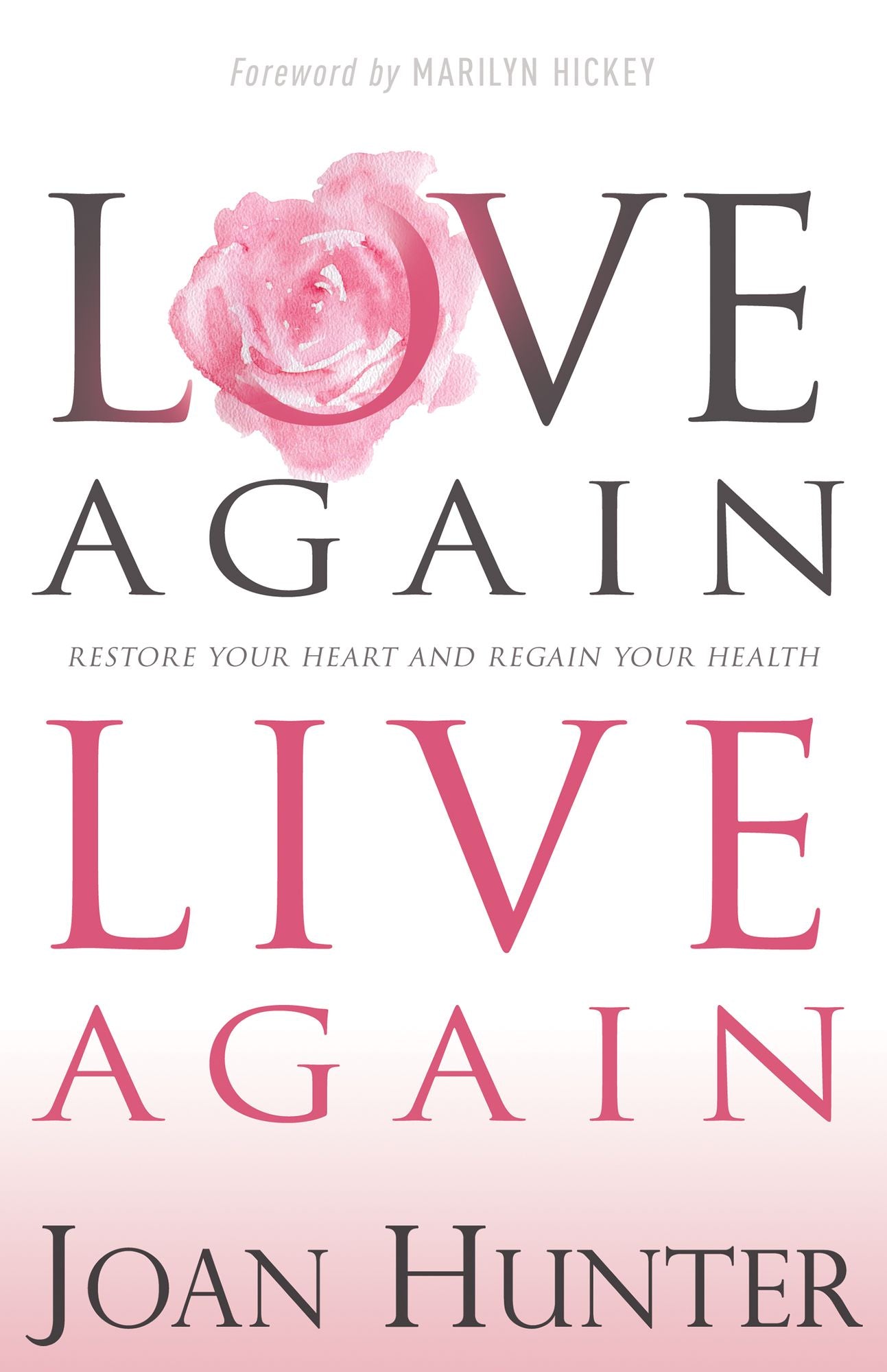 Love Again, Live Again: Restore Your Heart and Regain Your Health
