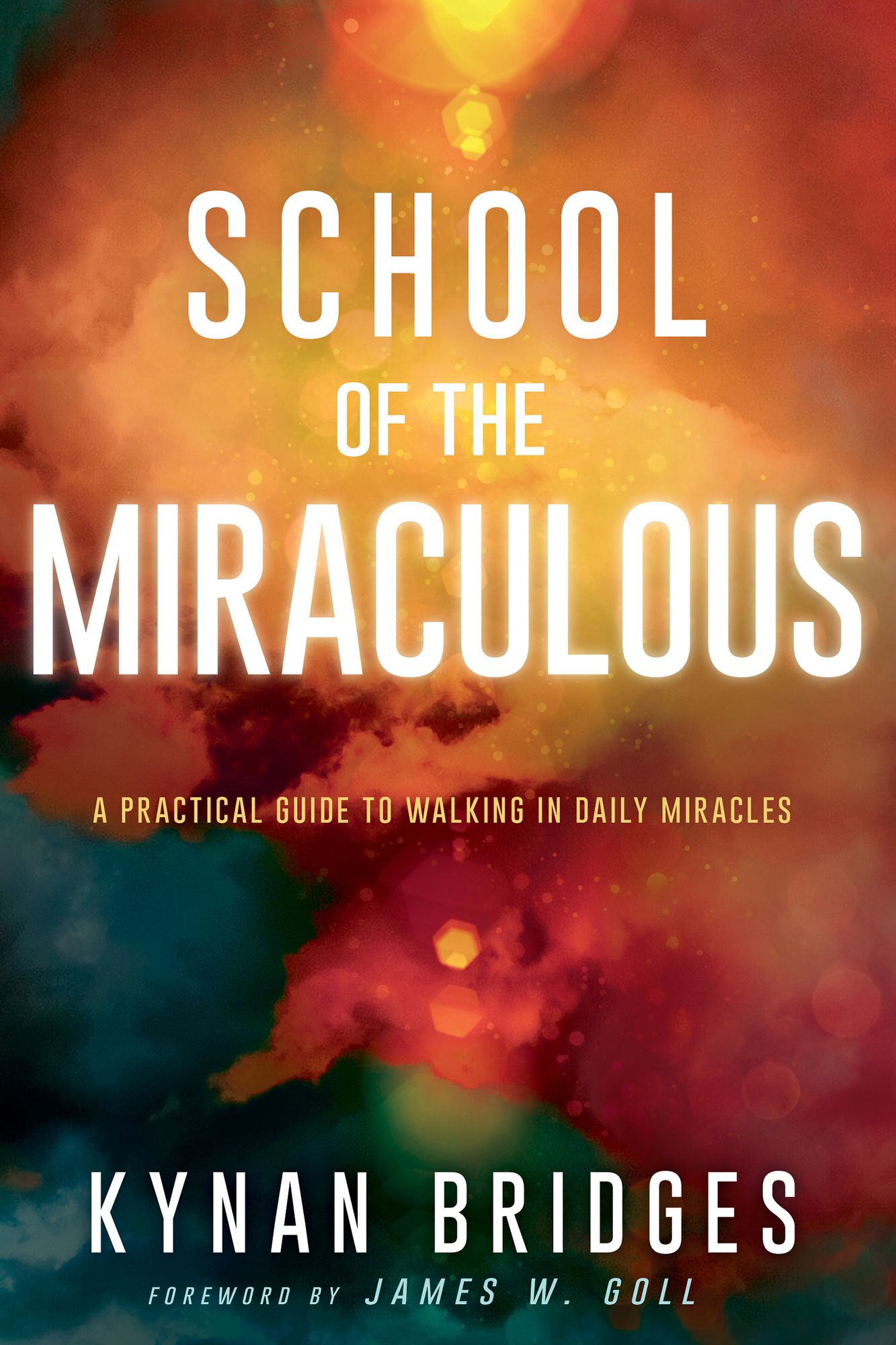 School of the Miraculous : A Practical Guide to Walking in Daily Miracles