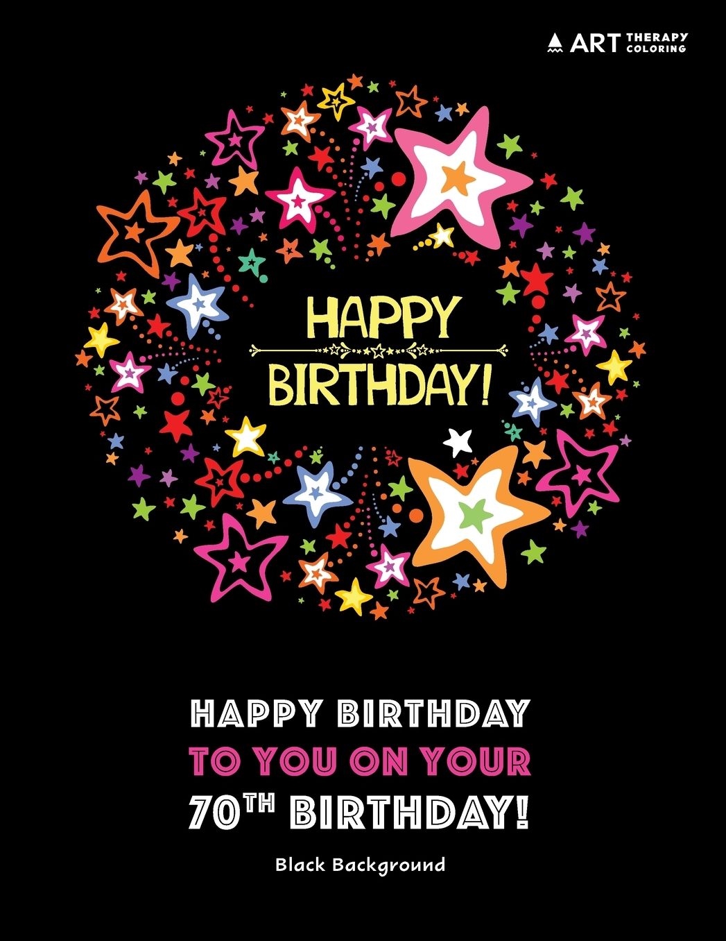 Happy Birthday To You On Your 70th Birthday! Black Background: Coloring Birthday Book; 70th Birthday Gifts for Women; 70th Birthday Gifts for Her; Gifts for 70th Birthday Woman