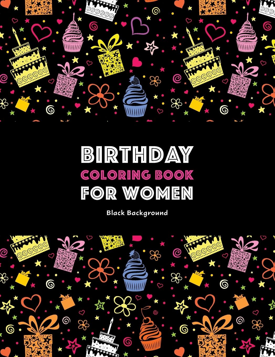 Birthday Coloring Book For Women: Black Background: Adult Coloring Birthday Book; Birthday Gifts For Women; Birthday Gifts For Her; Gifts For Birthday Women