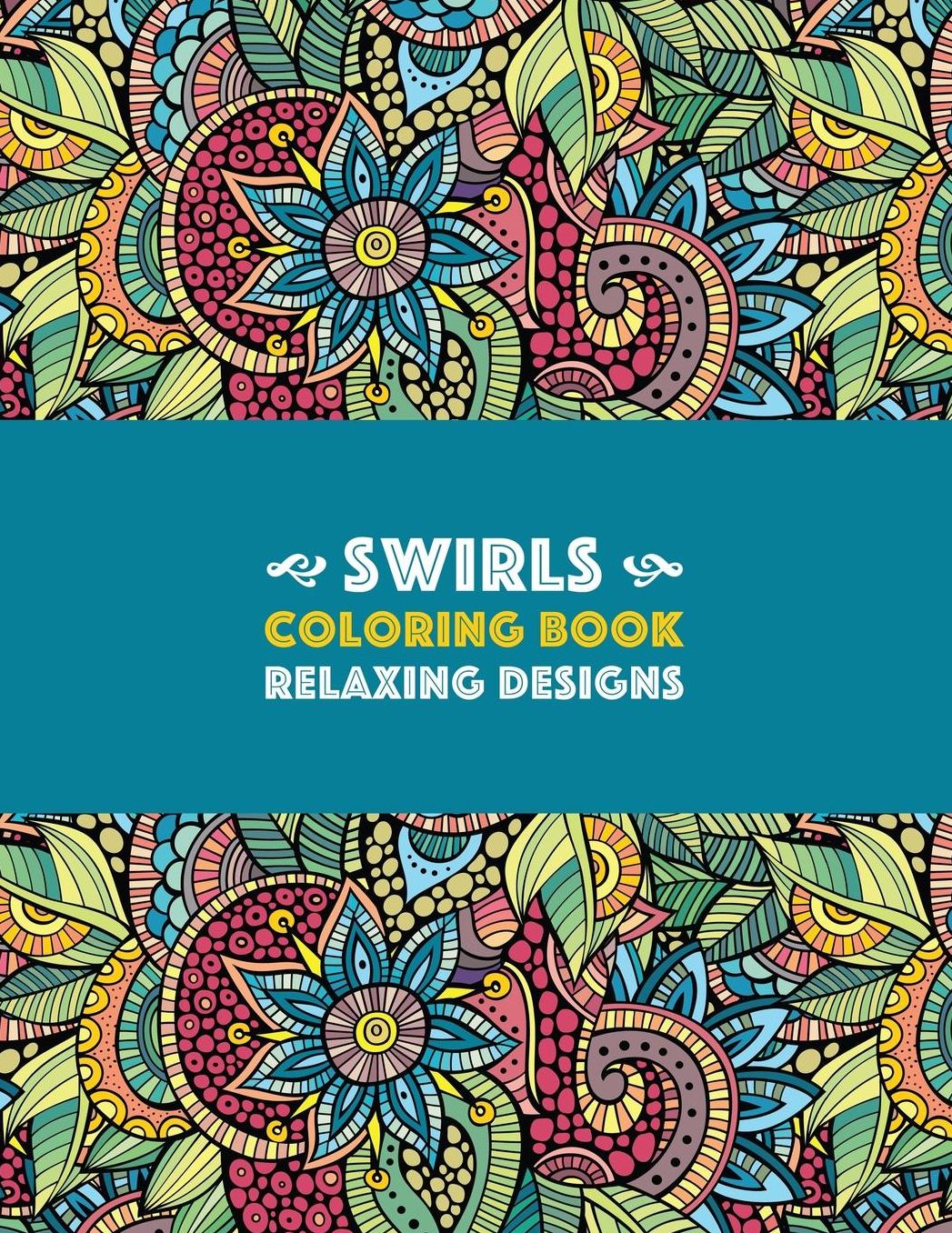 Swirls Coloring Book: Relaxing Designs: Paisleys, Swirls & Geometric Patterns; Stress Relieving Coloring Pages; Art Therapy & Meditation Practice For Relaxation