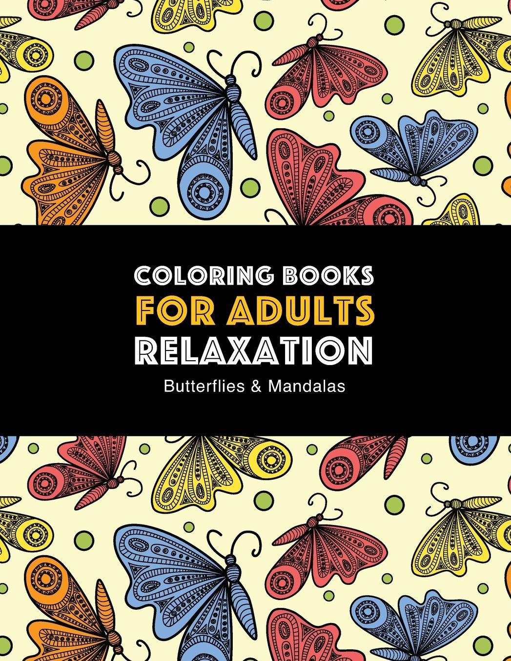 Coloring Books for Adults Relaxation: Butterflies & Mandalas: Zendoodle Butterfly & Mandala Designs For Stress Relief; Art Therapy & Meditation Practice For Relaxation
