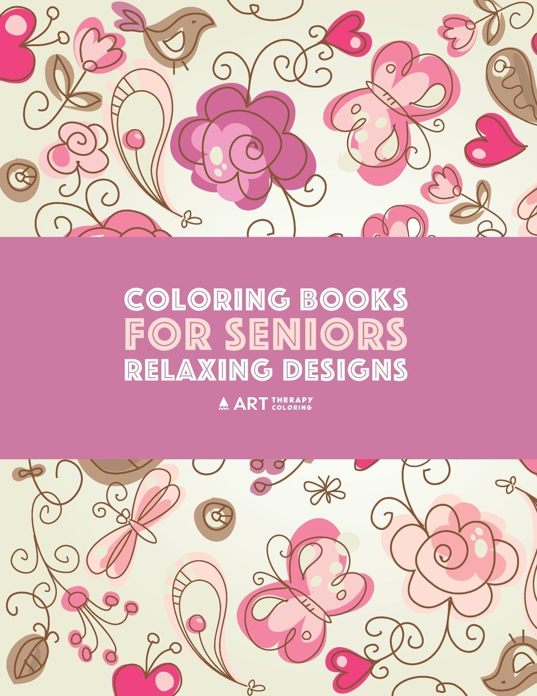 Coloring Books for Seniors: Relaxing Designs: Zendoodle Birds, Butterflies, Flowers, Hearts & Mandalas; Stress Relieving Patterns; Art Therapy & Meditation Practice For Relaxation