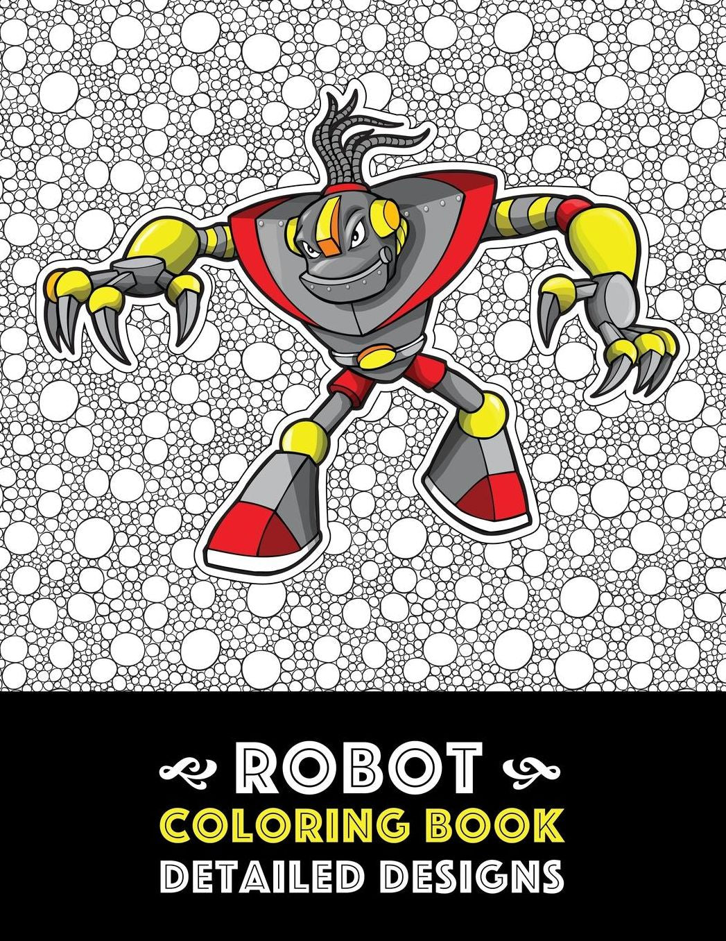 Robot Coloring Book: Detailed Designs: Advanced Coloring Pages for Everyone, Adults, Teens, Tweens, Older Kids, Boys, & Girls, Geometric Designs & Patterns, Creative Art Pages, Art Therapy & Meditation Practice for Stress Relief & Relaxation