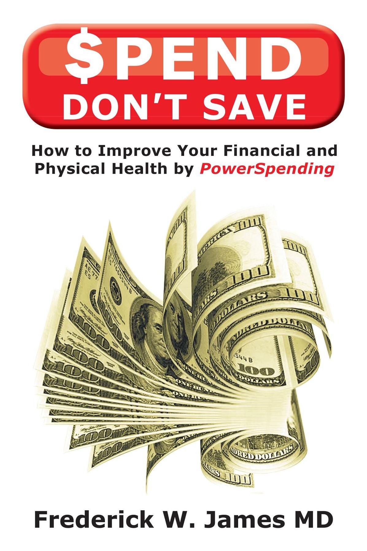 SPEND DON'T SAVE: How to Improve Your Financial and Physical Health by PowerSpending