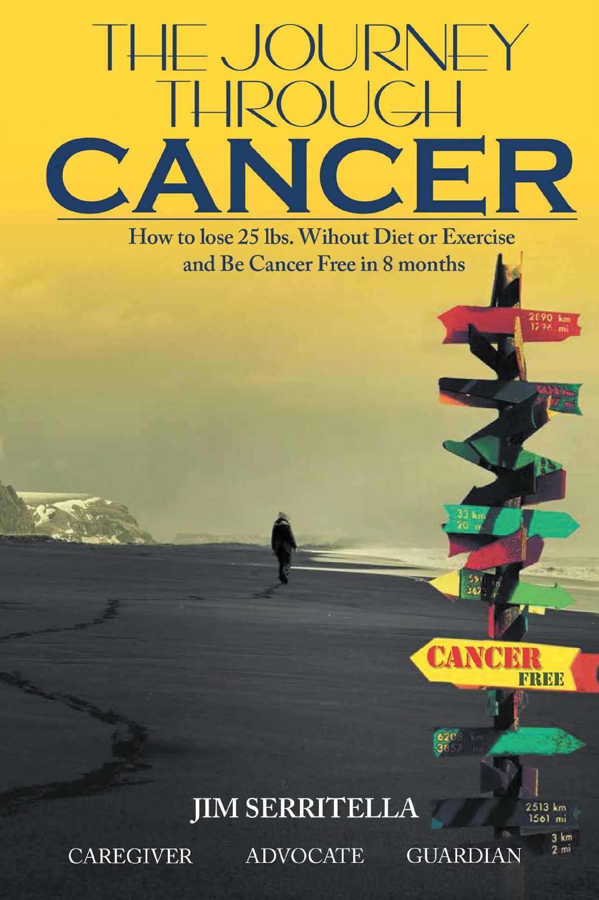 The Journey Through Cancer How to Lose 25 lbs. Without Diet or Exercise and be Cancer Free in 8 Months