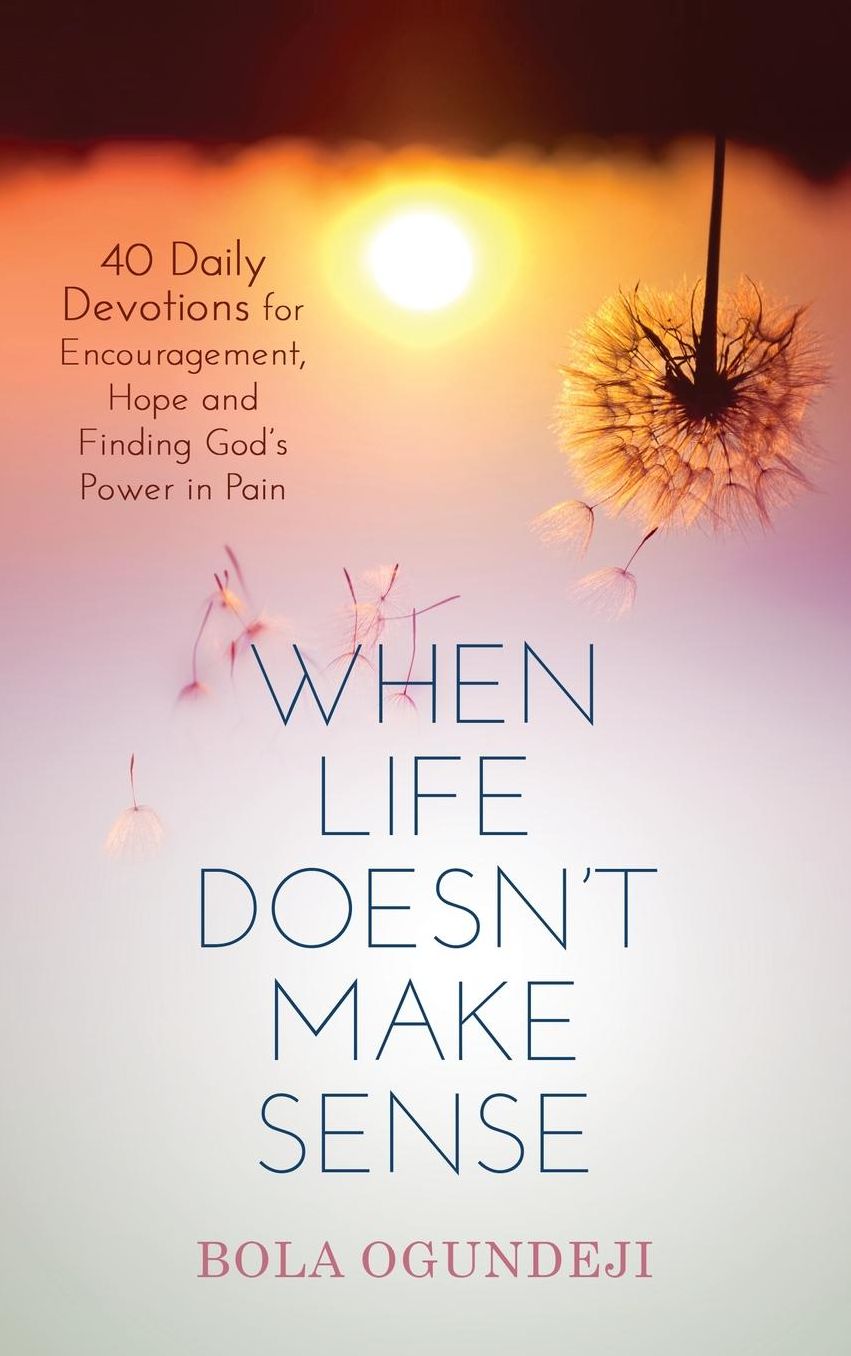 When Life doesn't make sense: 40 Daily Devotions for Encouragement, Hope and Finding God's Power in Pain