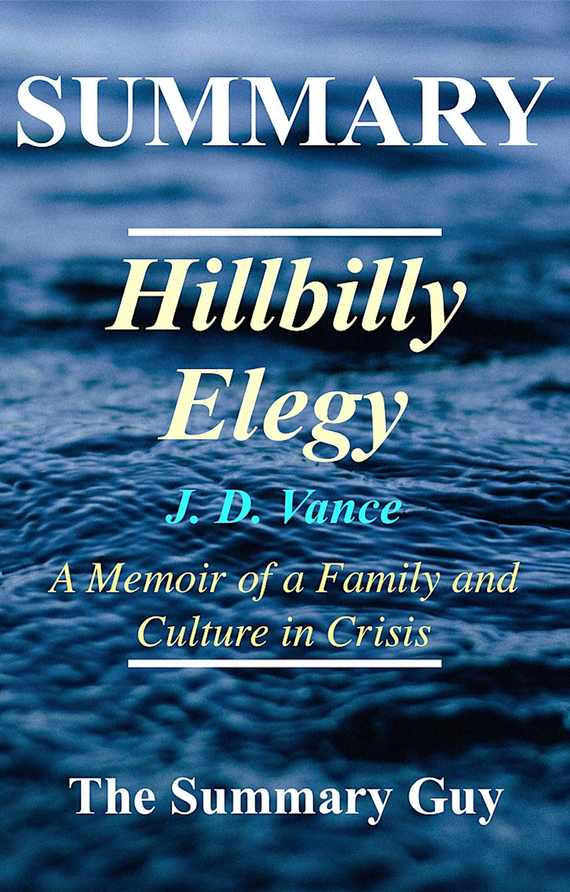 Hillbilly Elegy: By J.D. Vance: - A Complete Summary - A Memoir of a Family and Culture in Crisis