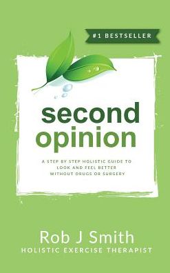 Second Opinion: A Step by Step Holistic Guide to Look and Feel Better Without Drugs or Surgery